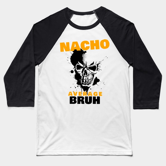 Nacho average Bruh 2.0 Baseball T-Shirt by 2 souls